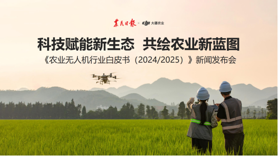 大疆农业联合农民日报发布《农业无人机行业白皮书（20242025）